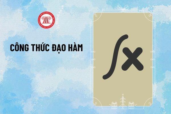 Bảng công thức đạo hàm lớp 12 cơ bản và mở rộng