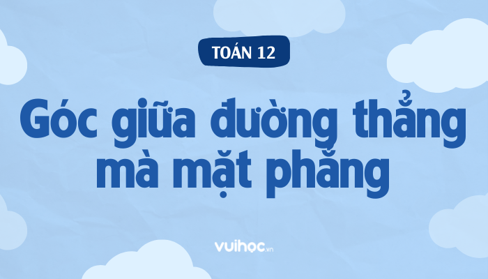 Các bước xác định góc giữa đường thẳng và mặt phẳng bằng hình học